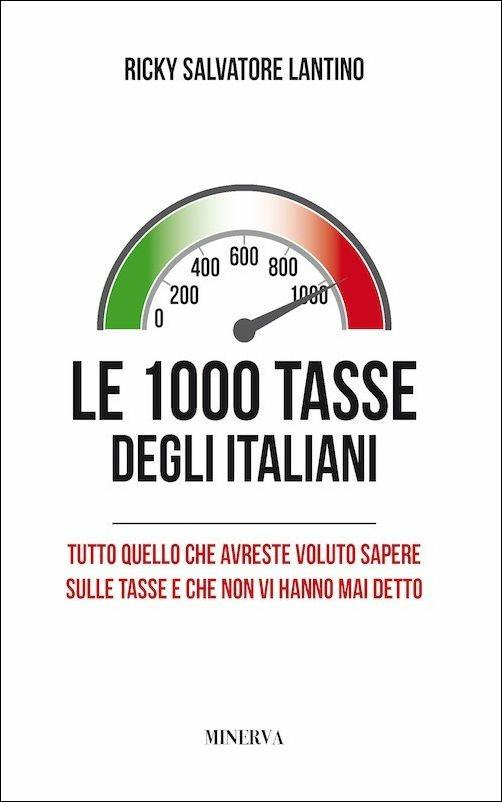 Le 1000 tasse degli italiani. Tutto quello che avreste voluto sapere sulle tasse e che non vi hanno mai detto. Nuova ediz. - Salvatore Ricky Lantino - copertina