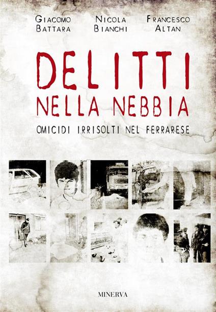 Delitti nella nebbia. Omicidi irrisolti nel ferrarese - Francesco Altan,Giacomo Battara,Nicola Bianchi - ebook