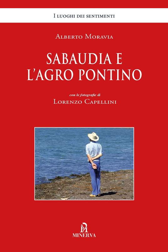 Sabaudia e l'Agro Pontino. Ediz. illustrata - Alberto Moravia - Libro -  Minerva Edizioni (Bologna) - I luoghi dei sentimenti | IBS
