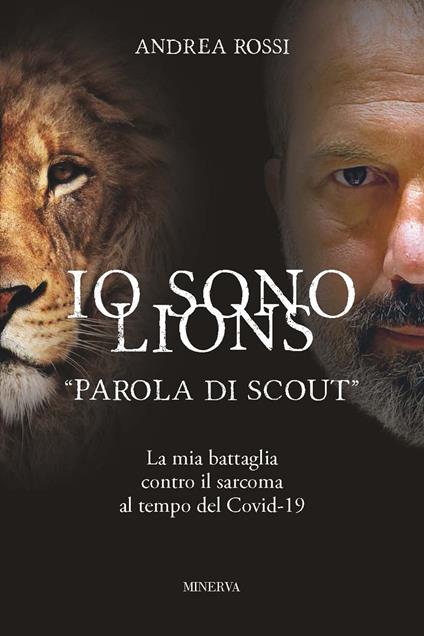 Io sono Lions. «Parola di scout». La mia battaglia contro il sarcoma al tempo del Covid-19 - Andrea Rossi - copertina