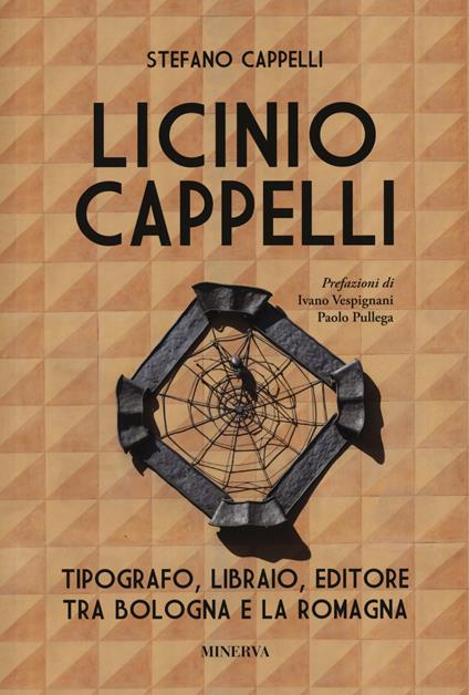 Licinio Cappelli. Tipografo, libraio, editore tra Bologna e la Romagna -  Stefano Cappelli - Libro - Minerva Edizioni (Bologna) - Ritratti | IBS