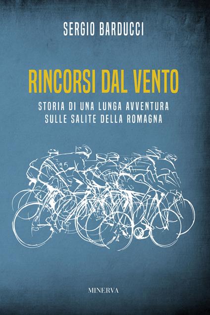 Rincorsi dal vento. Storia di una lunga avventura sulle salite della Romagna - Sergio Barducci - copertina