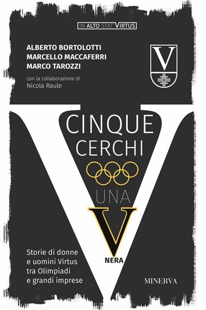 Cinque cerchi, una V nera. Storie di donne e uomini Virtus tra Olimpiadi e grandi imprese - Alberto Bortolotti,Marcello Maccaferri,Marco Tarozzi - copertina