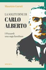 La solitudine di Carlo Alberto. I Pizzardi, una saga familiare