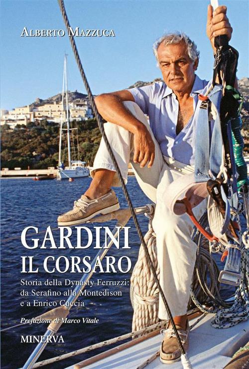 Gardini il corsaro. Storia della dynasty Ferruzzi: da Serafino alla Montedison e a Enrico Cuccia - Alberto Mazzuca - ebook