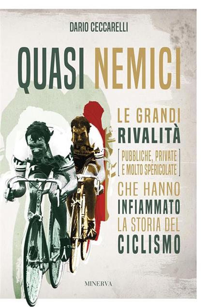 Quasi nemici. Le grandi rivalità (pubbliche, private e molto spericolate) che hanno infiammato la storia del ciclismo - Dario Ceccarelli - ebook