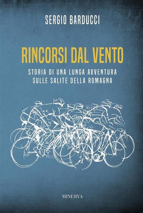 Rincorsi dal vento. Storia di una lunga avventura sulle salite della Romagna - Sergio Barducci - ebook