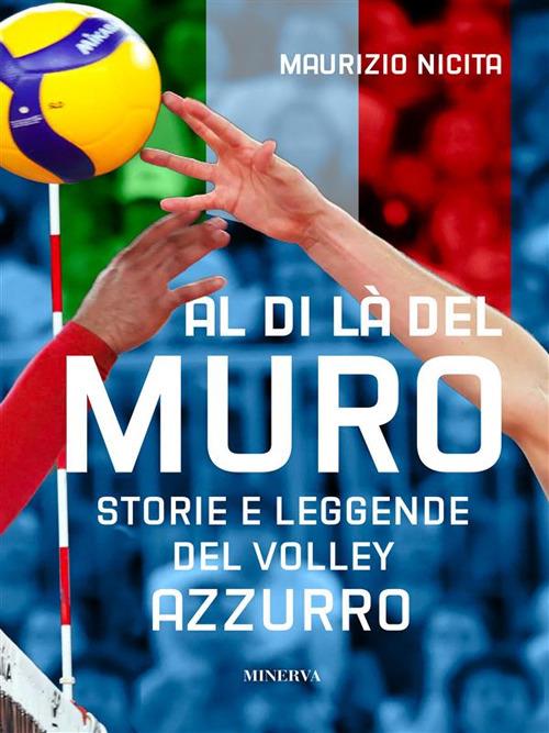 Al di là del muro. Storie e leggende del volley azzurro - Maurizio Nicita - ebook