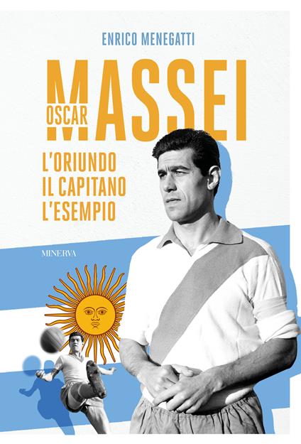 Oscar Massei. L'oriundo, il capitano, l'esempio - Enrico Menegatti - copertina