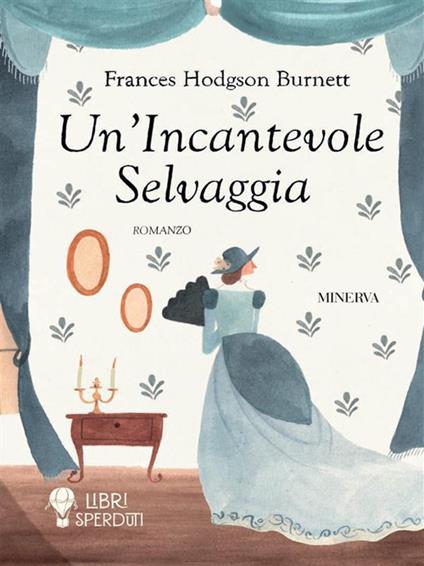 Un' incantevole selvaggia - Frances Hodgson Burnett,Elisabetta Parri - ebook