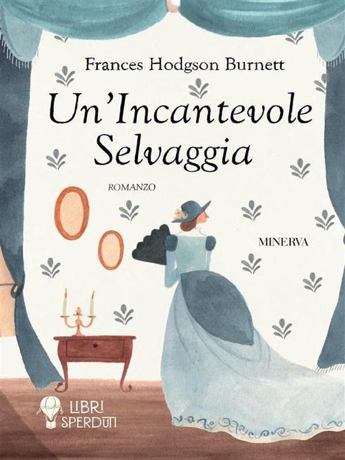 Un' incantevole selvaggia - Frances Hodgson Burnett,Elisabetta Parri - ebook