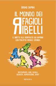 Libro Il mondo dei fagioli ribelli. Il diritto alla normalità dei bambini con malattia renale cronica. Svezzamento, cure, scuola, socialità, alimentazione, sport Bruno Damini