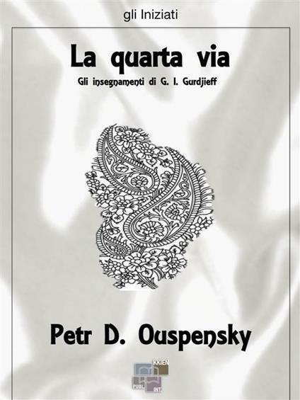 La quarta via. Gli insegnamenti di G. I. Gurdjieff - P. D. Uspenskij - ebook