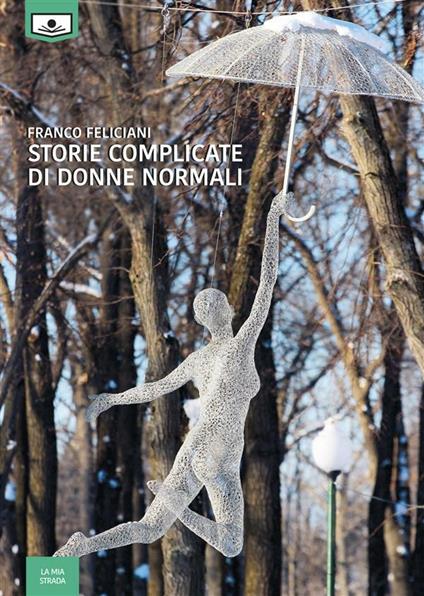 Storie complicate di donne normali - Franco Feliciani,Carlo Porrini,Gaia Cicaloni - ebook