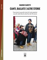 Canti, ballate e altre storie. Trascrizioni musicali e testi di canti popolari raccolti nelle Marche alla fine del XX secolo