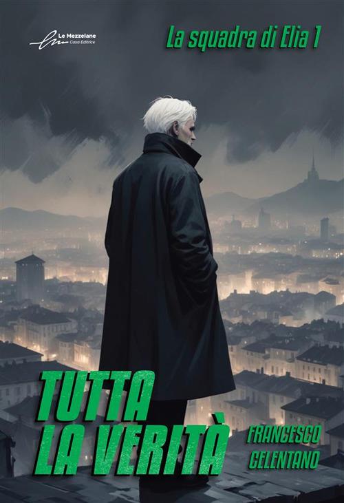 Tutta la verità. La squadra di Elia. Vol. 1 - Francesco Celentano - copertina