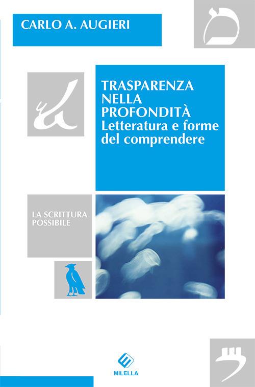 Trasparenza nella profondità. Letteratura e forme del comprendere - Carlo Alberto Augieri - copertina