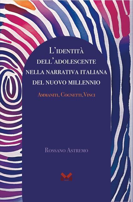 L'identità dell'adolescente nella narrativa italiana del nuovo millennio. Ammaniti, Cognetti, Vinci - Rossano Astremo - copertina