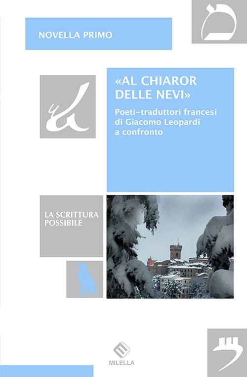 «Al chiaror delle nevi». Poeti-traduttori francesi di Giacomo Leopardi a confronto - Novella Primo - copertina