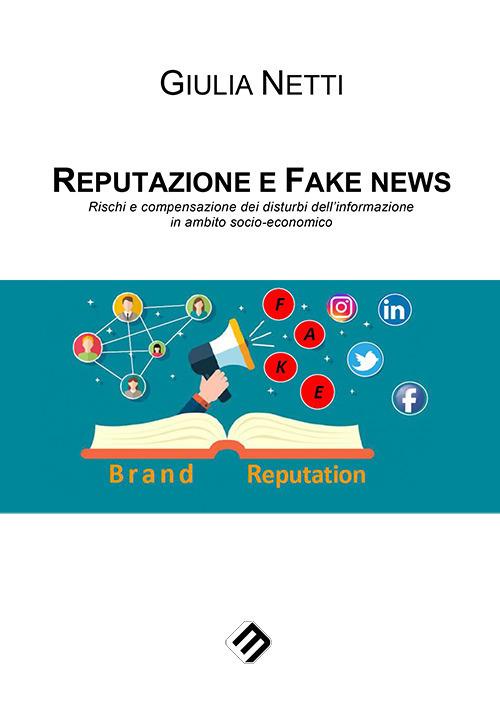 Reputazione e fake news. Rischi e compensazione dei disturbi dell’informazione in ambito socio-economico - Giulia Netti - copertina