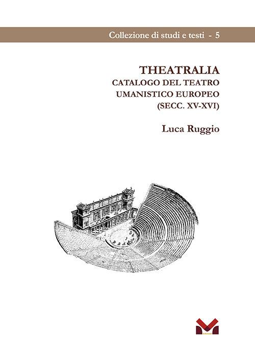 Theatralia. Catalogo del teatro umanistico europeo (secc. XV-XVI) - Luca Ruggio - copertina