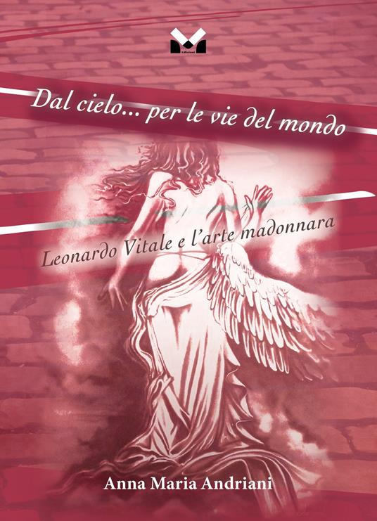 Dal cielo... per le vie del mondo. Leonardo Vitale e l'arte madonnara - Anna Maria Andriani - copertina