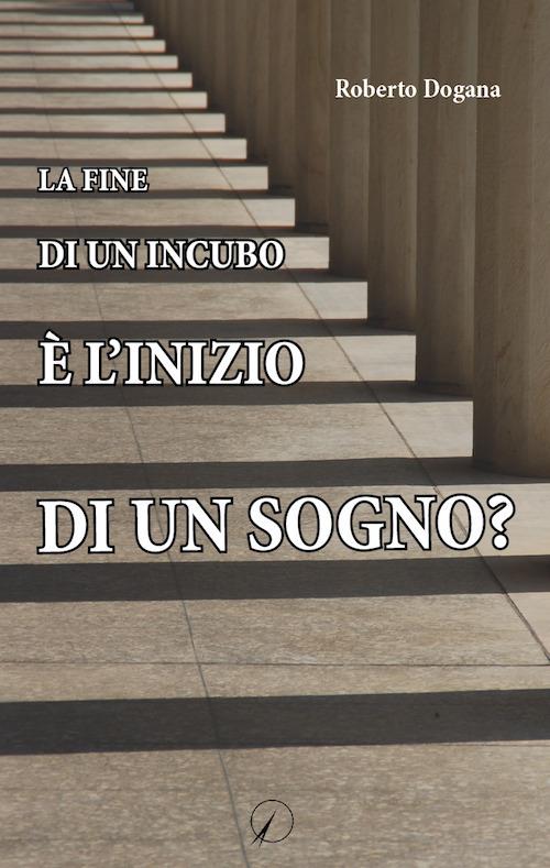 La fine di un incubo è l'inizio di un sogno? - Roberto Dogana - copertina