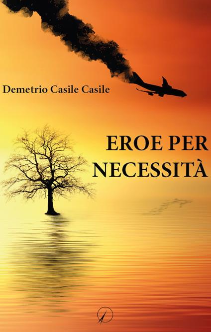 Eroe per necessità - Demetrio Casile Casile - copertina