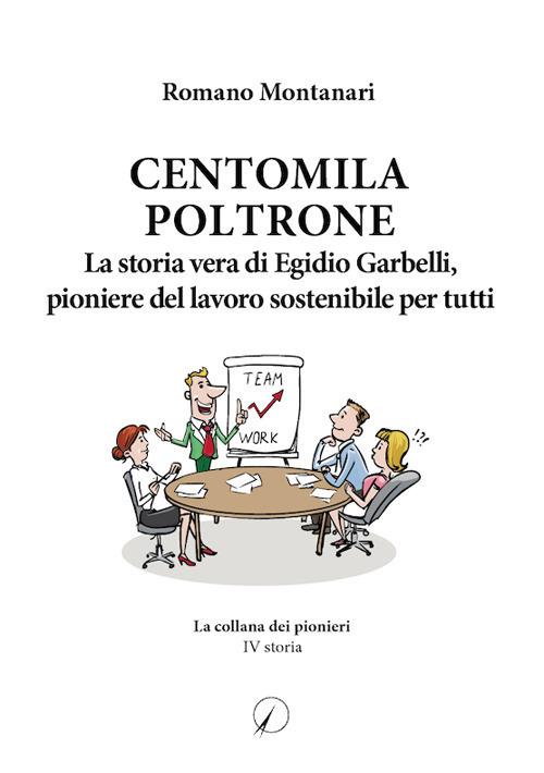 Centomila poltrone. La storia vera di Egidio Garbelli, pioniere del lavoro sostenibile per tutti - Romano Montanari - copertina