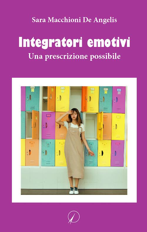 Integratori emotivi. Una prescrizione possibile - Sara Macchioni De Angelis - copertina