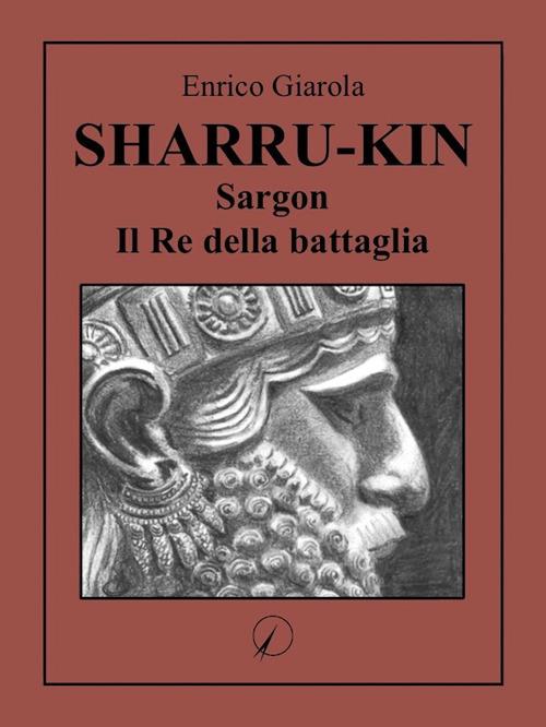 Sharru-Kin. Sargon il re della battaglia - Enrico Giarola - ebook