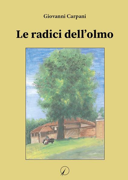 Le radici dell'olmo - Giovanni Carpani - copertina