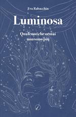 Luminosa. Qualcuno che ormai non sono più