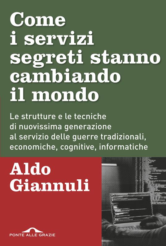 Come i servizi segreti stanno cambiando il mondo. Le strutture e le tecniche di nuovissima generazione al servizio delle guerre tradizionali, economiche, cognitive, informatiche - Aldo Giannuli - copertina