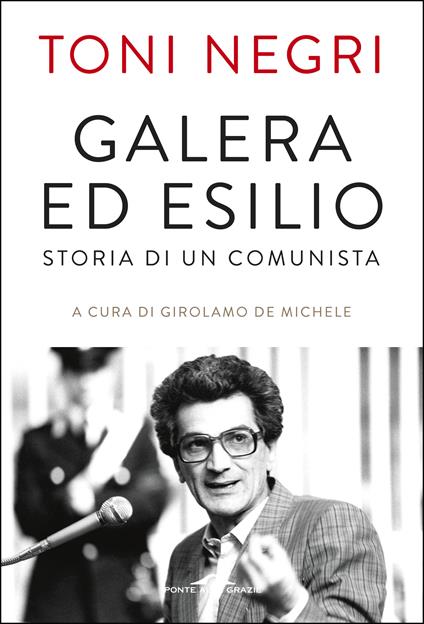 Galera ed esilio. Storia di un comunista - Antonio Negri,Girolamo De Michele - ebook