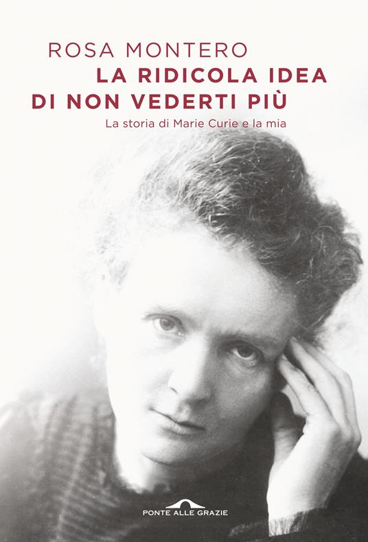 La ridicola idea di non vederti più. La storia di Marie Curie e la mia - Rosa Montero - copertina