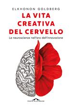 La vita creativa del cervello. Le neuroscienze nell'era dell'innovazione