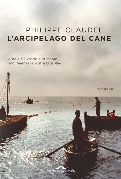 L' arcipelago del Cane. L'odio è il vostro nutrimento, l'indifferenza la vostra bussola - Philippe Claudel - copertina