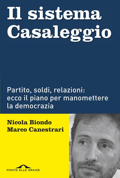 Il sistema Casaleggio. Partito, soldi, relazioni: ecco il piano per  manomettere la democrazia - Nicola Biondo - Marco Canestrari - - Libro -  Ponte alle Grazie - Inchieste | IBS