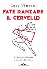 Fate danzare il cervello. Ballare per allenare la mente e la felicità