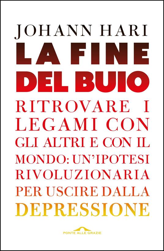 La fine del buio. Ritrovare i legami con gli altri e con il mondo: un'ipotesi rivoluzionaria per uscire dalla depressione - Johann Hari - ebook