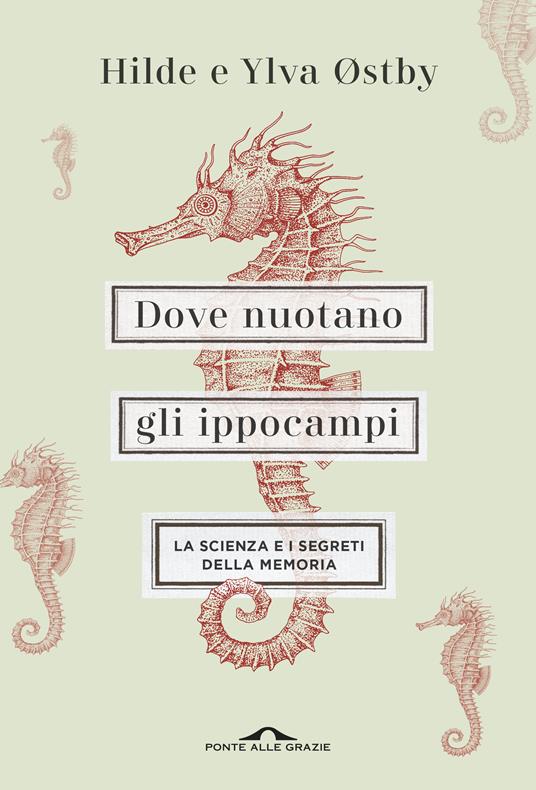 Dove nuotano gli ippocampi. La scienza e i segreti della memoria - Hilde Østby,Ylva Østby,Alessandro Storti - ebook