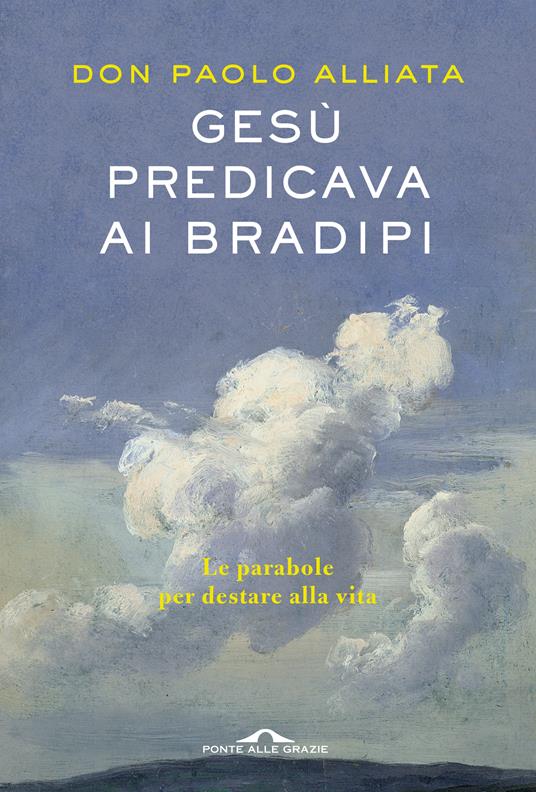 Gesù predicava ai bradipi. Le parabole per destare alla vita - Paolo Alliata - copertina