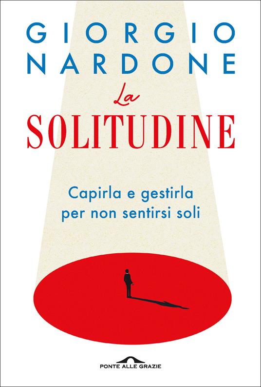 La solitudine. Capirla e gestirla per non sentirsi soli - Giorgio Nardone - copertina