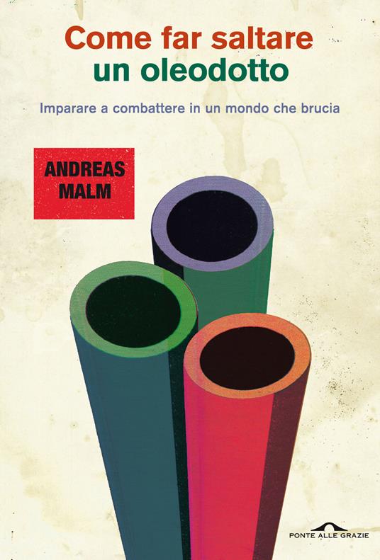 Come far saltare un oleodotto. Imparare a combattere in un mondo che brucia - Andreas Malm - copertina