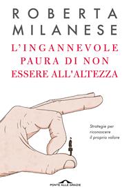 L' ingannevole paura di non essere all'altezza. Strategie per riconoscere il proprio valore