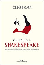 Chiedilo a Shakespeare. Gli antidoti del Bardo al mare delle nostre pene