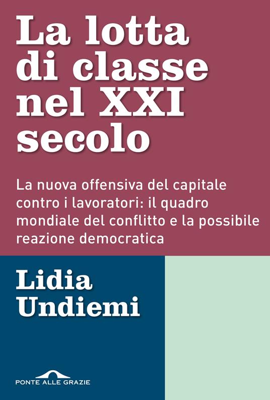 La lotta di classe nel XXI secolo. La nuova offensiva del capitale contro i lavoratori: il quadro mondiale del conflitto e la possibile reazione democratica - Lidia Undiemi - copertina