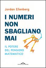 I numeri non sbagliano mai. Il potere del pensiero matematico. Nuova ediz.