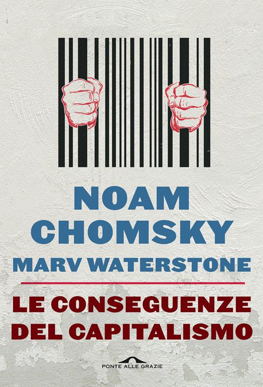 Le conseguenze del capitalismo. Disuguaglianze, guerre, disastri ecologici: resistere e reagire - Noam Chomsky,Marv Waterstone - copertina
